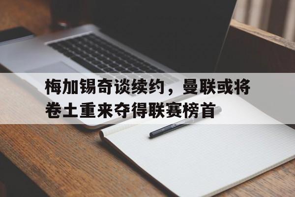 梅加锡奇谈续约，曼联或将卷土重来夺得联赛榜首的简单介绍
