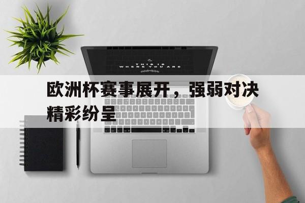关于欧洲杯赛事展开，强弱对决精彩纷呈的信息